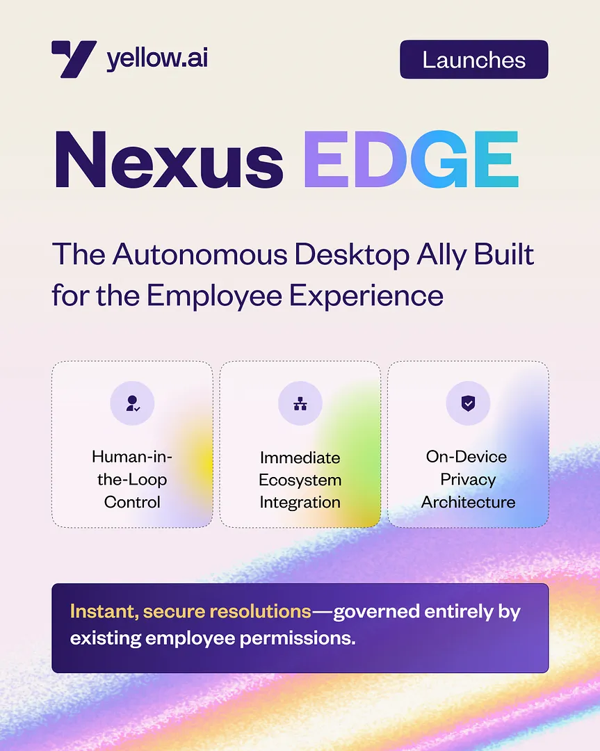 Yellow.ai Launches Nexus EDGE, the Agentic Desktop Interface That Resolves Employee IT, HR, and Operations Issues -- Not Just Answers Them