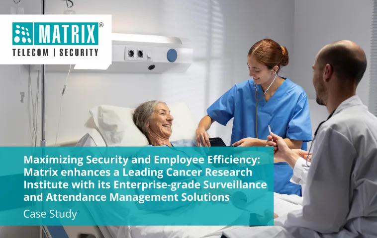Matrix enhances a Leading Cancer Research Institute with its Enterprise-grade Surveillance and Attendance Management Solutions